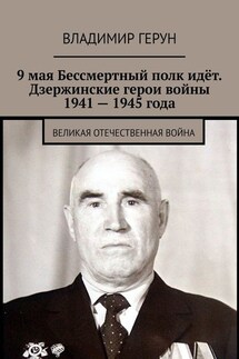 9 мая Бессмертный полк идёт. Дзержинские герои войны 1941 – 1945 года. Великая Отечественная война - Владимир Герун