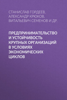 Предпринимательство и устойчивость крупных организаций в условиях экономических циклов - Витальевич Витальевич Семенов, Александр Филиппович Крюков