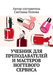 Учебник для преподавателей и мастеров ногтевого сервиса - Светлана Попова