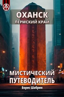 Оханск. Пермский край. Мистический путеводитель - Борис Шабрин