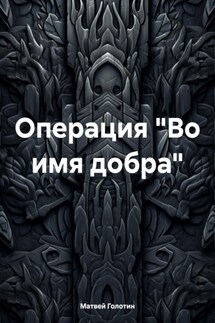 Операция «Во имя добра» - Матвей Голотин