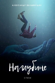 На глубине. Стихи - Александр Балыбердин