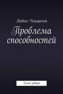 Проблема способностей. Гений завтра - Вадим Чеширский