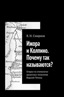 Ижора и Колпино. Почему так называются? Очерки по этимологии архаичных топонимов Водской Пятины - В. Смирнов