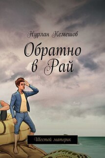 Обратно в Рай. Шестой материк - Нурлан Кемешов