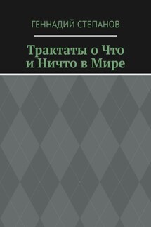 Трактаты о Что и Ничто в Мире - Геннадий Степанов