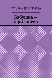 Бабушка – фрилансер - Татьяна Дмитриева