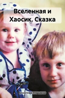 Вселенная и Хаосик. Сказка - Богиня Елена Атюрьевская