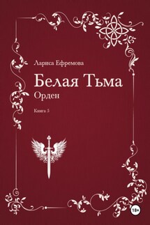 Белая Тьма: Орден. Книга 5 - Лариса Ефремова