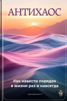 Антихаос: Как навести порядок в жизни раз и навсегда - Артем Демиденко