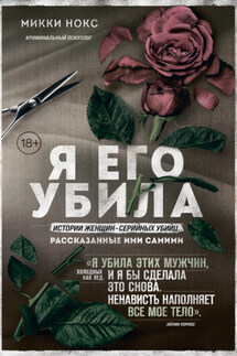 Я его убила. Истории женщин-серийных убийц, рассказанные ими самими - М. Нокс