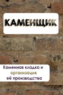 Каменная кладка и организация её производства - Илья Мельников