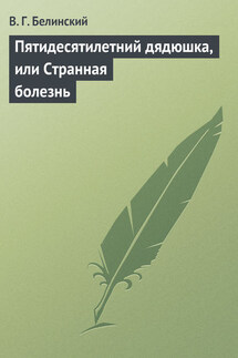 Пятидесятилетний дядюшка, или Странная болезнь - Виссарион Белинский