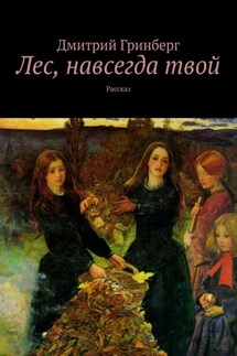 Лес, навсегда твой. Рассказ - Дмитрий Гринберг
