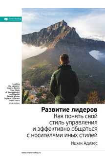 Ключевые идеи книги: Развитие лидеров. Как понять свой стиль управления и эффективно общаться с носителями иных стилей. Ицхак Адизес - Smart Reading