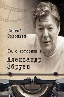 Те, с которыми я… Александр Збруев - Сергей Соловьев
