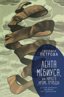 Лента Мёбиуса, или Ничего кроме правды. Устный дневник женщины без претензий - Светлана Петрова