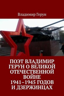 Поэт Владимир Герун о Великой Отечественной войне 1941–1945 годов и дзержинцах - Владимир Герун