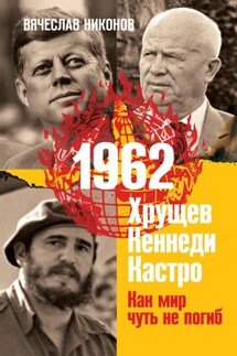 1962. Хрущев. Кеннеди. Кастро. Как мир чуть не погиб - Вячеслав Никонов