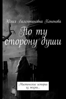 По ту сторону души. Мистические истории из жизни… - Юлия Кононова