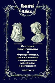 История Брунгильды и Фредегонды, рассказанная смиренным монахом Григорием. Часть 2 - Дмитрий Чайка