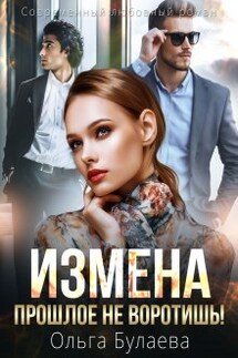 Измена. Прошлое не воротишь! - Ольга Булаева