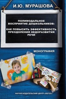 Полимодальное восприятие дошкольников. Как повысить эффективность преодоления недоразвития речи - Ирина Мурашова