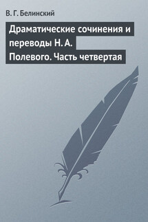 Драматические сочинения и переводы Н. А. Полевого. Часть четвертая - Виссарион Белинский