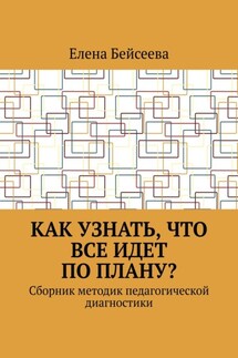 Как узнать, что все идет по плану? Сборник методик педагогической диагностики - Елена Бейсеева