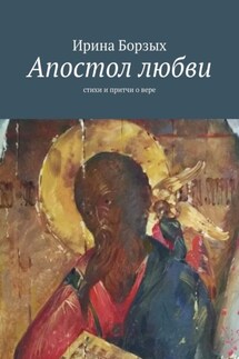 Апостол любви. Стихи и притчи о вере - Ирина Борзых
