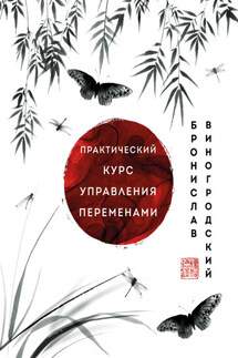 Практический курс управления переменами. Шедевры китайской мудрости - Бронислав Виногродский