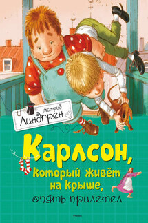 Карлсон, который живет на крыше, опять прилетел - Астрид Линдгрен