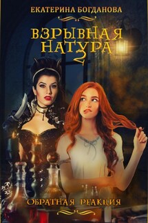Взрывная натура. Обратная реакция - Екатерина Богданова