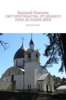 Свет христианства: от древнего Рима до наших дней. Феномен Веры - Валерий Пикулев