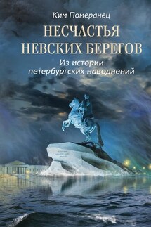 Несчастья невских берегов. Из истории петербургских наводнений - Ким Померанец