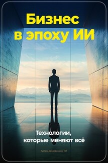Бизнес в эпоху ИИ: Технологии, которые меняют всё - Артем Демиденко