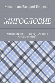 МИГОСЛОВИЕ. МИГОСЛОВИЕ – СЛОВЭЕ (УЧЕНИЕ) СЛОВОЗНАНИЙ - Валерий Мельников