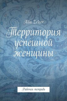 Территория успешной женщины. Рабочая тетрадь - Alla Zelcer