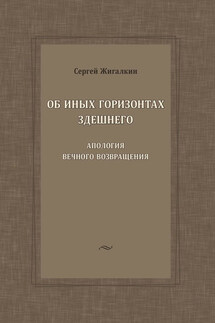 Об иных горизонтах здешнего. Апология вечного возвращения - Сергей Жигалкин
