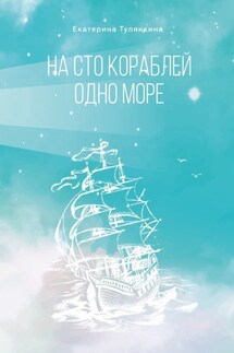 На сто кораблей одно море - Екатерина Тулянкина