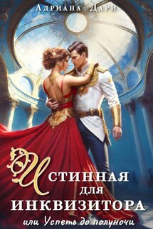 Истинная для инквизитора, или Успеть до полуночи - Адриана Дари