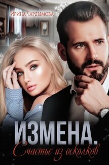 Измена. Счастье из осколков. - Ирина Чардымова