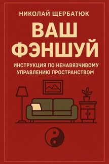 Ваш Фэншуй: Инструкция по ненавязчивому управлению пространством - Николай Щербатюк