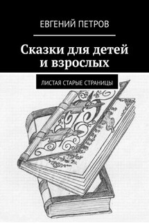 Сказки для детей и взрослых. Листая старые страницы - Евгений Петров