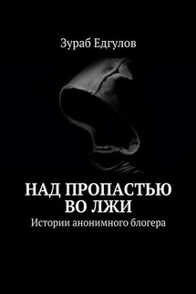 Над пропастью во ЛЖИ. Истории анонимного блогера - Зураб Едгулов