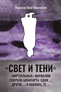 «Свет и Тени» «виртуальных» маршалов генерала Бонапарта: одни …; другие – …; и наконец, те,… - Яков Нерсесов