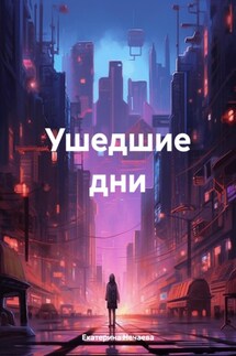 Ушедшие дни - Екатерина Нечаева