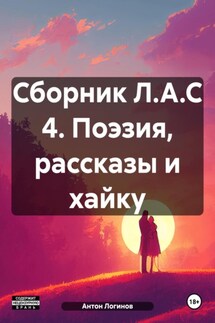 Сборник Л.А.С 4. Поэзия, рассказы и хайку - Антон Логинов