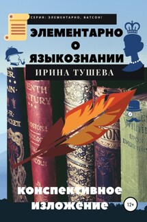 Элементарно о языкознании. Конспективное изложение - Ирина Тушева