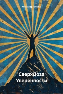 СверхДоза Уверенности - Александр Владимирович Чичулин
